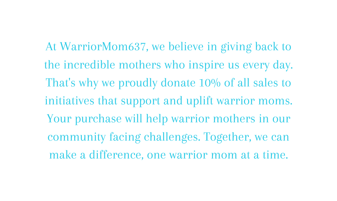 At WarriorMom637 we believe in giving back to the incredible mothers who inspire us every day That s why we proudly donate 10 of all sales to initiatives that support and uplift warrior moms Your purchase will help warrior mothers in our community facing challenges Together we can make a difference one warrior mom at a time